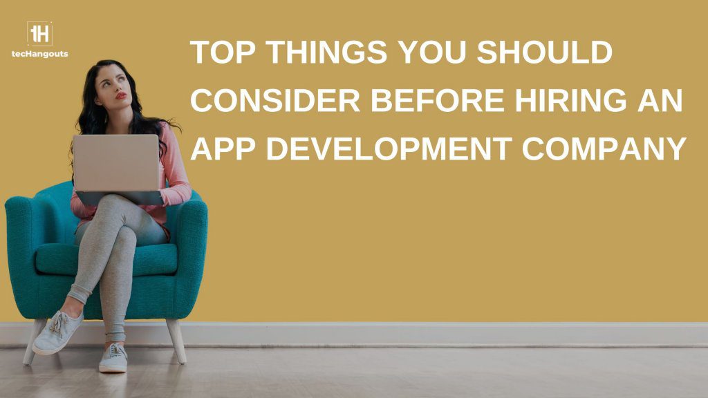 Top Things You should Consider Before Hiring an App Development Company