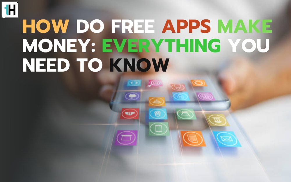 How Do Free Apps Make Money: Everything You Need to Know
