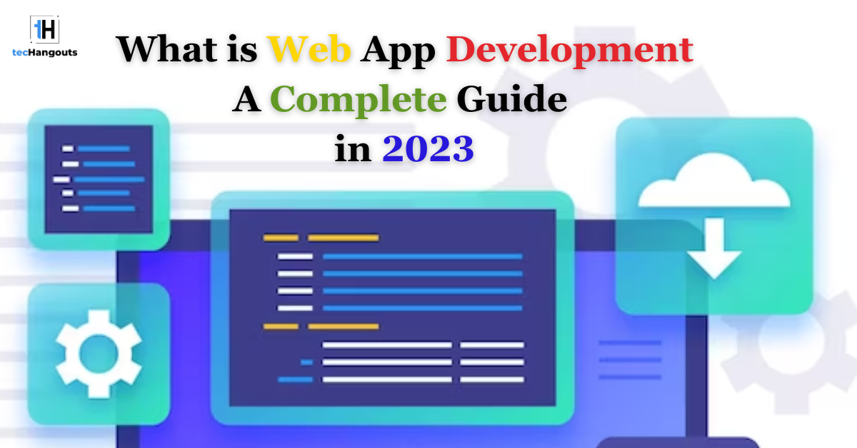 What is Web App Development: A Complete Guide in 2023